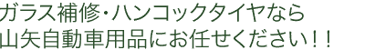 ガラス補修・ハンコックタイヤなら山矢自動車用品にお任せください!!
